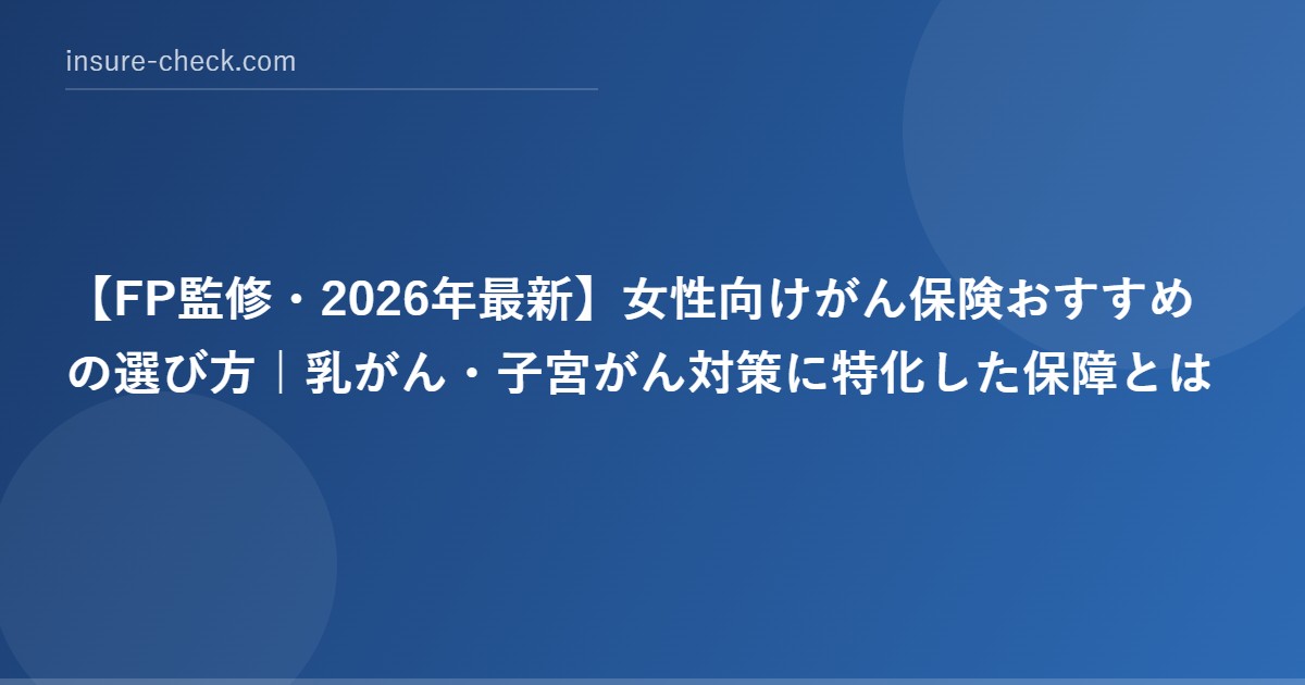 【2026年最新】女性向けがん保険おすすめの選び方｜乳がん・子宮がん対策に特化した保障とは