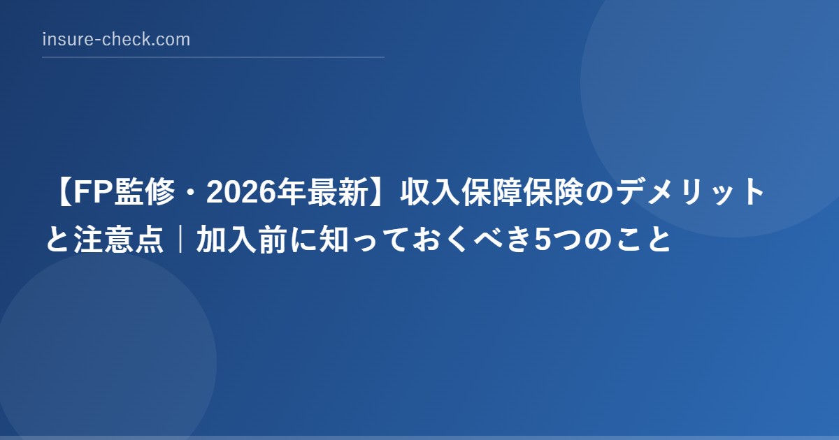 【2026年最新】収入保障保険のデメリットと注意点｜加入前に知っておくべき5つのこと