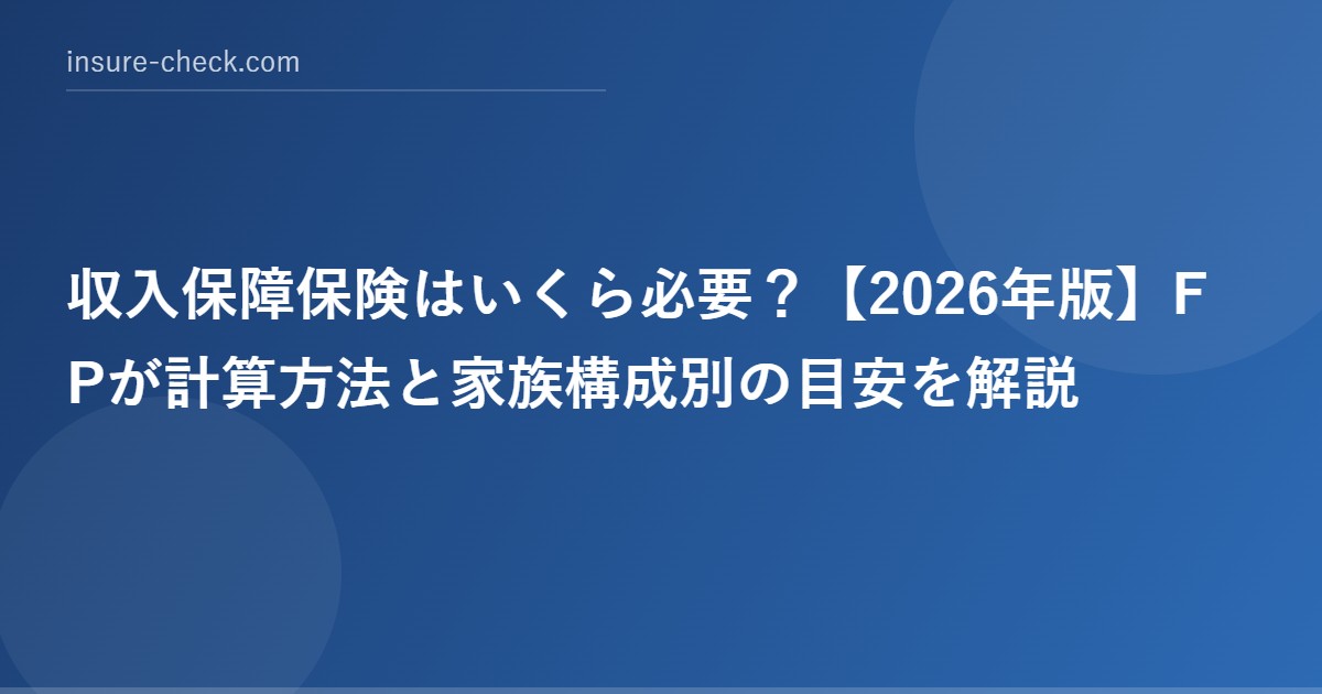 収入保障保険はいくら必要？【2026年版】FPが計算方法と家族構成別の目安を解説